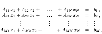 \begin{displaymath}
 \begin{array}{ccccl}
 A_{11}   x_1 + A_{12}   x_2 \; +...
 ... + & \ldots & + \; A_{MN}   x_N & = & b_M   ,
 \end{array}
 \end{displaymath}