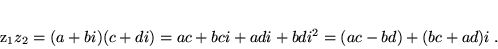 \begin{displaymath}
 z_1 z_2 = (a+ bi) (c + di) = ac + bci + adi + bdi^2 = (ac - bd) + (bc + ad)i \; .
 \end{displaymath}