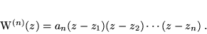 \begin{displaymath}
 W^{(n)}(z) = a_n (z - z_1)(z - z_2) \cdots (z - z_n) \; .
 \end{displaymath}