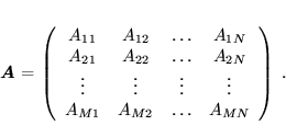 \begin{displaymath}
 \mbox{\boldmath$A$} = \left(
 \begin{array}{cccc}
 A_{11...
 ...{M1} & A_{M2} & \ldots & A_{MN}
 \end{array}
 \right) \; .
 \end{displaymath}