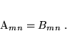 \begin{displaymath}
 A_{mn} = B_{mn} \; .
 \end{displaymath}