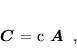 \begin{displaymath}
 \mbox{\boldmath$C$} = c \mbox{\boldmath$A$} \; ,
 \end{displaymath}