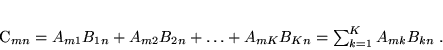 \begin{displaymath}
 C_{mn} = A_{m1} B_{1n} + A_{m2} B_{2n} + \ldots + A_{mK} B_{Kn} = \sum_{k=1}^{K} A_{mk} B_{kn} \; .
 \end{displaymath}