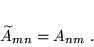 \begin{displaymath}
 \widetilde{A}_{mn} = A_{nm} \; .
 \end{displaymath}